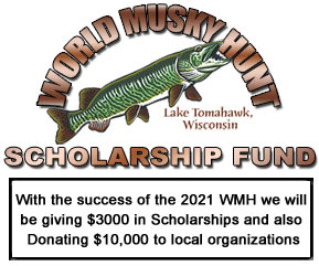 Thanks to the generosity of our 
Friends and Membership 
we have collected over $3200 for the World Musky Hunt Scholarship Fund.